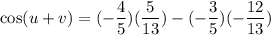 \cos (u + v) = (-\dfrac{4}{5})(\dfrac{5}{13}) - (-\dfrac{3}{5})(-\dfrac{12}{13})