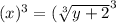 (x)^3 = (\sqrt[3]{y + 2}^3