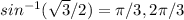 sin ^{-1}(\sqrt{3} /2)=\pi /3,2\pi /3