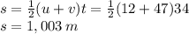 s =  \frac{1}{2} (u + v)t =  \frac{1}{2} (12 + 47)34 \\ s = 1,003 \: m