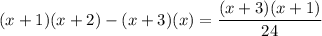 \displaystyle (x+1)(x+2)-(x+3)(x)=\frac{(x+3)(x+1)}{24}