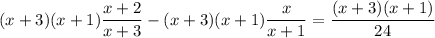 \displaystyle (x+3)(x+1)\frac{x+2}{x+3}-(x+3)(x+1)\frac{x}{x+1}=\frac{(x+3)(x+1)}{24}