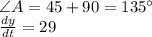 \angle A =45+90=135^{\circ}\\\frac{dy}{dt}=29