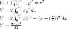 (x+(\frac{r}{4}))^2+y^2=r^2\\V=2 \int_{0}^{\frac{3r}{4}} \pi y^2 dx\\V=2 \int_{0}^{\frac{3r}{4}} \pi [r^2-(x+(\frac{r}{4}))^2]dx\\V=\frac{27 \pi r^3}{32}