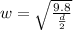 w = \sqrt{\frac{9.8}{ \frac{d}{2} } }