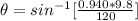\theta  =  sin^{-1} [\frac{0.940 *9.8 }{ 120} ]