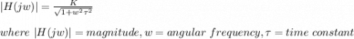 |H(jw)|=\frac{K}{\sqrt{1+w^2\tau^2} } \\\\where\ |H(jw)|=magnitude, w=angular\ frequency, \tau=time\ constant\\\\