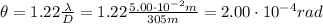 \theta = 1.22\frac{\lambda}{D} = 1.22\frac{5.00 \cdot 10^{-2} m}{305 m} = 2.00 \cdot 10^{-4} rad