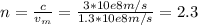 n = \frac{c}{v_{m}} =\frac{3*10e8 m/s}{1.3*10e8 m/s} = 2.3