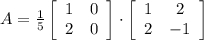 A=\frac{1}{5}\left[\begin{array}{ccc}1&0\\2&0\end{array}\right] \cdot \left[\begin{array}{ccc}1&2\\2&-1\end{array}\right]