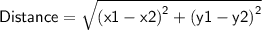 \sf{Distance =  \sqrt{ {(x1 - x2)}^{2}  +  {(y1 - y2)}^{2} } }