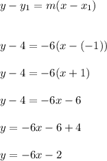 y-y_1=m(x-x_1)\\\\\\y -4=-6(x -(-1))\\\\y-4=-6(x+1)\\\\y-4 =-6x -6\\\\y =-6x-6+4\\\\y =-6x -2