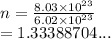 n =  \frac{8.03 \times  {10}^{23} }{6.02 \times  {10}^{23} }  \\  = 1.33388704...