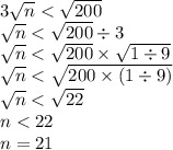 3  \sqrt{n}  <  \sqrt{200}  \\  \sqrt{n}  <  \sqrt{200}  \div 3 \\  \sqrt{n}  <  \sqrt{200 }  \times  \sqrt{1  \div 9}  \\  \sqrt{n}  <  \sqrt{200 \times (1 \div 9)}  \\  \sqrt{n }  <  \sqrt{22}  \\ n < 22 \\ n = 21