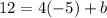 12 = 4(-5) + b