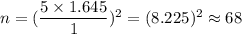 n=(\dfrac{5\times1.645}{1})^2=(8.225)^2\approx68