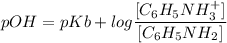 pOH = pKb + log \dfrac{[C_6H_5NH_3^+]}{[C_6H_5NH_2]}