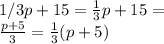 1/3 p + 15 =  \frac{1}{3} p + 15 =  \\  \frac{p + 5}{3}  =  \frac{1}{3} ( p+ 5)