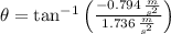 \theta = \tan^{-1}\left(\frac{-0.794\,\frac{m}{s^{2}} }{1.736\,\frac{m}{s^{2}} } \right)