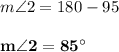 m \angle 2 = 180 - 95\\\\\mathbf{m \angle 2 = 85^{\circ}}