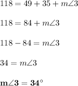 118 = 49 + 35 + m \angle 3\\\\118 = 84 + m \angle 3\\\\118 - 84 = m \angle 3\\\\34 = m \angle 3\\\\\mathbf{m \angle 3 = 34^{\circ}}