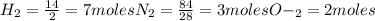 H_2 = \frac{14}{2}= 7 molesN_2 = \frac{84}{28} = 3 molesO-_2 = 2 moles
