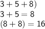\mathsf{3 + 5 + 8)} \\ \mathsf{3 + 5 = 8} \\ \mathsf{(8 + 8) = 16}