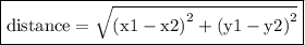 \boxed{ \rm{distance =  \sqrt{ {(x1- x2)}^{2}  +  {(y1 - y2)}^{2} } }}