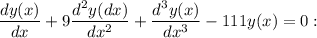 \dfrac{dy(x)}{dx}+ 9\dfrac{d^2y(dx)}{dx^2}+\dfrac{d^3y(x)}{dx^3}-111y(x) = 0 :