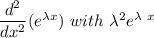 \dfrac{d^2}{dx^2}(e ^{\lambda x} ) \ with \ \lambda^2 e^{\lambda\  x}