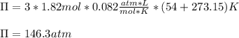 \Pi =3*1.82mol*0.082\frac{atm*L}{mol*K}*(54+273.15)K\\\\\Pi=146.3atm