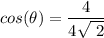 cos (\theta) = \dfrac{4}{4 \sqrt{\ 2}}