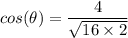 cos (\theta) = \dfrac{4}{\sqrt{16 \times 2}}