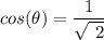 cos (\theta) = \dfrac{1}{ \sqrt{\ 2}}