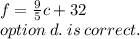 f =  \frac{9}{5}  c+ 32 \\ option \: d. \: is \: correct.