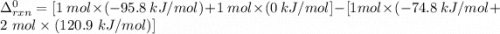 \Delta^0_{rxn } = [ 1 \ mol \times ( -95.8 \ kJ/mol) + 1 \ mol \times ( 0 \ kJ/mol] - [ 1 mol \times (-74.8 \ kJ/mol +2 \ mol \times (120.9 \ kJ/mol)]}