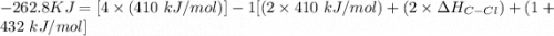-262. 8 KJ =[4 \times ( 410 \ kJ/mol) ] - 1 [ (2 \times 410 \ kJ/mol ) + ( 2 \times \Delta H_{C-Cl})  + (1 +432 \ kJ/mol]