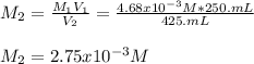 M_2=\frac{M_1V_1}{V_2} =\frac{4.68x10^{-3}M*250.mL}{425.mL} \\\\M_2=2.75x10^{-3}M