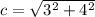 c=\sqrt{3^{2} +4^{2} }