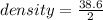 density =  \frac{38.6}{2}  \\