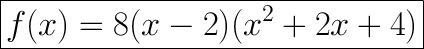 \huge\boxed{f(x)=8(x-2)(x^2+2x+4)}