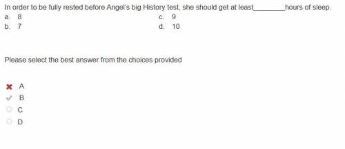 In order to be fully rested before Angel’s big History test, she should get at leasthours of sleep.