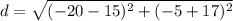 d = \sqrt{(-20 - 15)^{2} + (-5 + 17)^{2}}