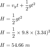 H=v_yt+\dfrac{1}{2}gt^2\\\\H=\dfrac{1}{2}gt^2\\\\H=\dfrac{1}{2}\times 9.8\times (3.34)^2\\\\H=54.66\ m