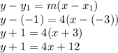 y-y_1 = m(x-x_1) \\ y - ( - 1) = 4(x - ( - 3)) \\ y + 1 = 4(x + 3) \\ y + 1 = 4x + 12