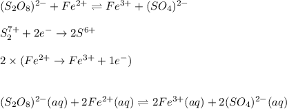 (S_2O_8)^{2-}+Fe^{2+}\rightleftharpoons Fe^{3+}+(SO_4)^{2-}\\\\S_2^{7+}+2e^-\rightarrow 2S^{6+}\\\\2\times (Fe^{2+}\rightarrow Fe^{3+}+1e^-)\\\\\\(S_2O_8)^{2-}(aq)+2Fe^{2+}(aq)\rightleftharpoons 2Fe^{3+}(aq)+2(SO_4)^{2-}(aq)