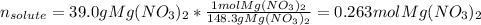 n_{solute}=39.0gMg(NO_3)_2*\frac{1molMg(NO_3)_2}{148.3 gMg(NO_3)_2}=0.263molMg(NO_3)_2
