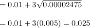 =0.01+3\sqrt{0.00002475}\\\\= 0.01+3(0.005)=0.025