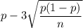 p-3\sqrt{\dfrac{p(1-p)}{n}}