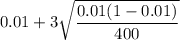 0.01+3\sqrt{\dfrac{0.01(1-0.01)}{400}}